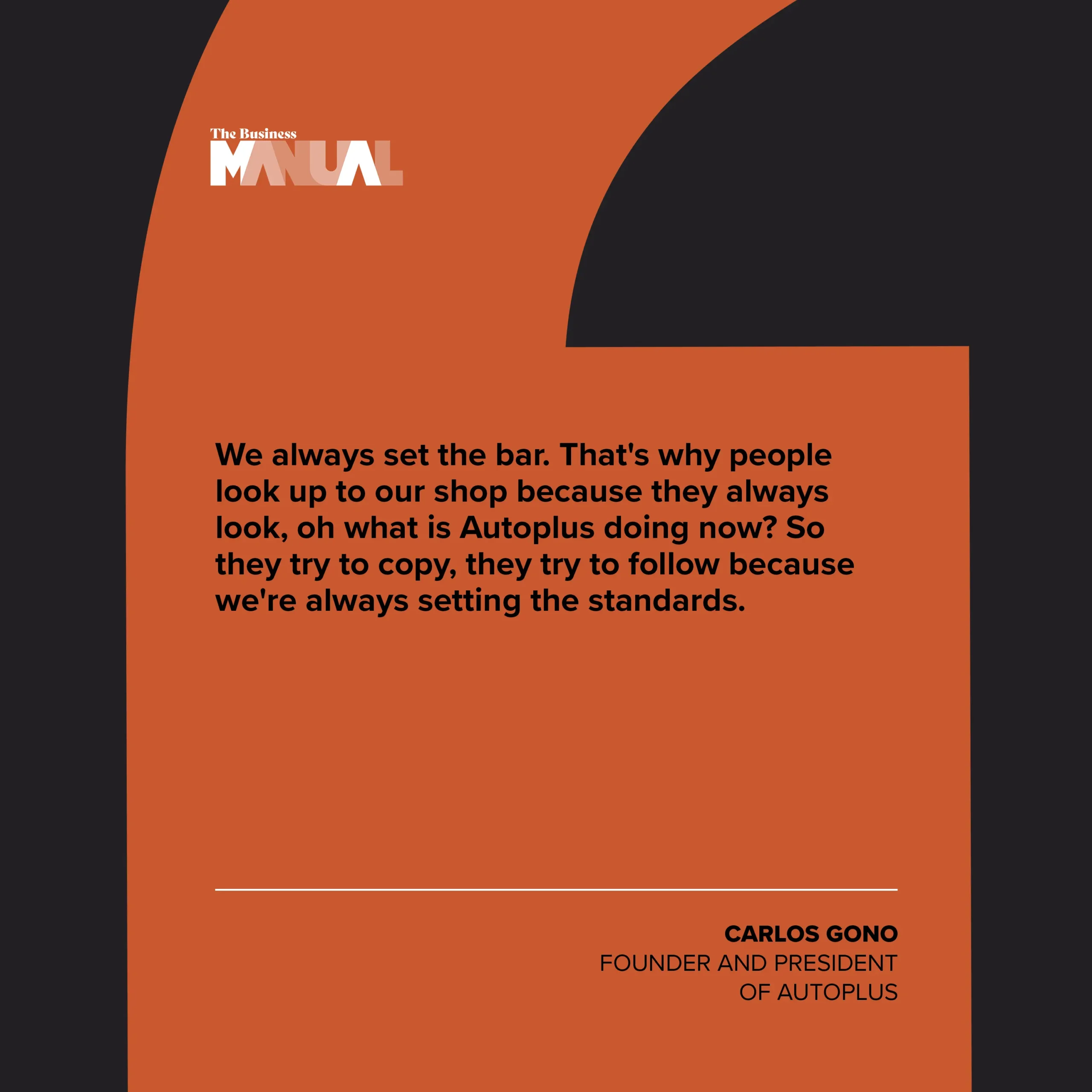 We always set the bar. That's why people look up to our shop because they always look, oh what is Autoplus doing now? So they try to copy, they try to follow because we're always setting the standards.
–Carlos Gono, Founder of Autoplus
